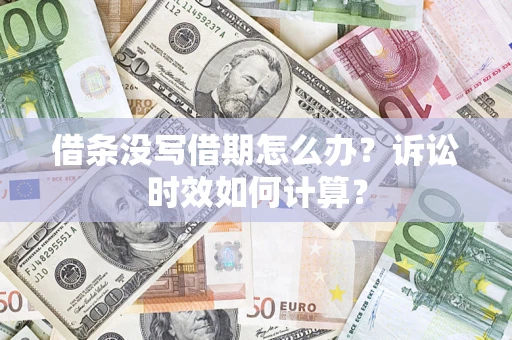 北京借条没写借期怎么办？诉讼时效如何计算？