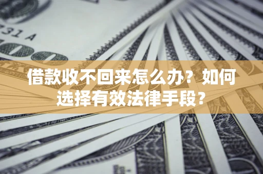 北京借款收不回来怎么办？如何选择有效法律手段？
