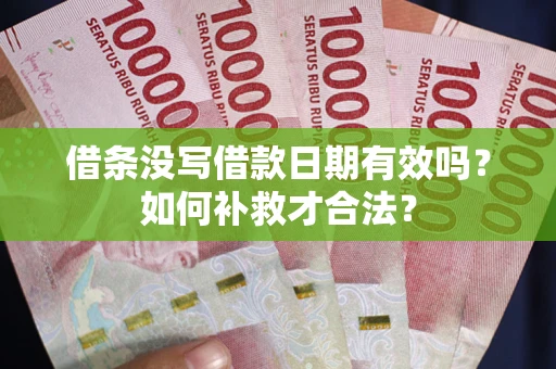 北京借条没写借款日期有效吗？如何补救才合法？