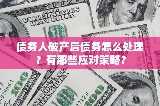 北京债务人破产后债务怎么处理？有那些应对策略？