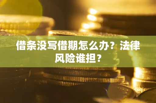 北京借条没写借期怎么办？法律风险谁担？